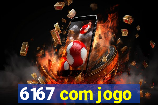 6167 com jogo